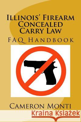 Illinois' Firearm Concealed Carry Law FAQ Handbook Cameron R. Mont 9781495283017 Createspace