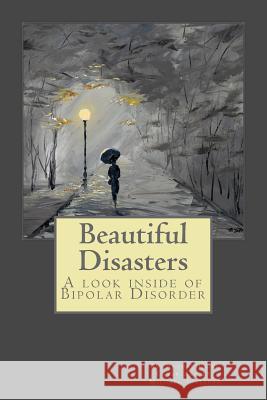 Beautiful Disasters: A Look Inside of Bipolar Disorder Brooke Price 9781495283697 Createspace