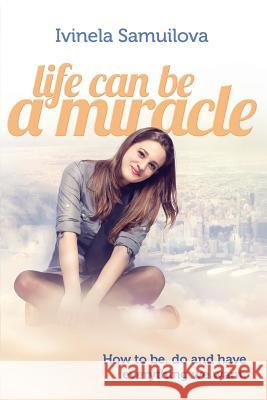Life Can Be a Miracle Ivinela Samuilova 9781495284595 Createspace Independent Publishing Platform