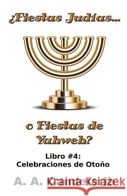 ¿Fiestas Judías o Fiestas de Yahweh? Libro 4: Celebraciones de Otoño Candelaria, A. a. 9781495285028 Createspace