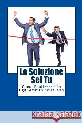 La Soluzione Sei Tu: Come Realizzarti in Ogni Ambito della Vita Crespi, Elvis 9781495285318