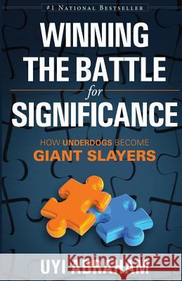 Winning The Battle For Significance: How Underdogs become Giant Sayers Abraham, Uyi 9781495285479 Createspace