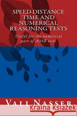 Speed Distance Time and Numerical Reasoning Tests: Useful for the numerical part of AOSB tests Nasser, Vali 9781495285981