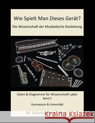 Wie Spielt Man Dieses Gerät? Die Wissenschaft der Musikalische Darbietung Band 2: Daten & Diagramme für Wissenschaft Labor Schottenbauer, M. 9781495286056