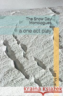 The Snow Day Monologues: a one act play Mueller, Lee 9781495287831 Createspace