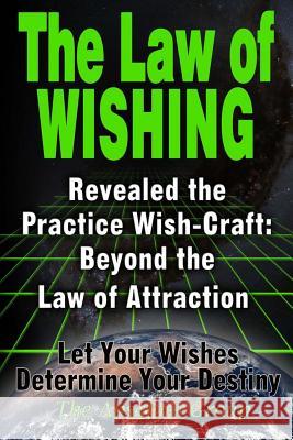 The Law of Wishing: Revealed the Practice Wish-Craft: Beyond the Law of Attraction Let Your Wishes Determine Your Destiny The Absalom Group 9781495288784 Createspace