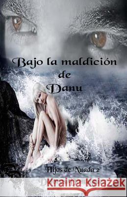 Bajo la maldición de Danu: Hijos de Nuada Dominguez, Dolores 9781495289279 Createspace