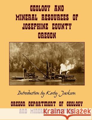 Geology and Mineral Resources of Josephine County Oregon Oregon Department of Minera Kerby Jackson 9781495289385 Createspace