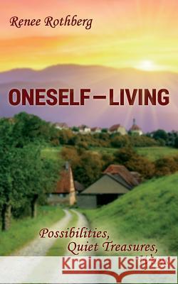 Oneself-Living: Possibilities, Quiet Treasures, Ways Renee Rothberg 9781495289453 Createspace