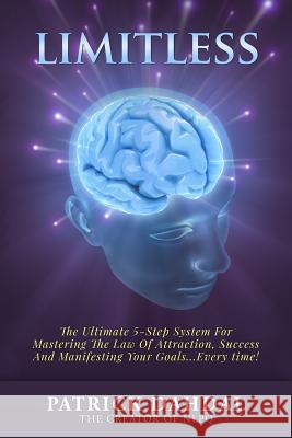 Limitless: The Ultimate 5-Step System For Mastering The Law of Attraction, Success and Manifesting Your Goals...Every Time! Dahdal, Patrick 9781495289552 Createspace