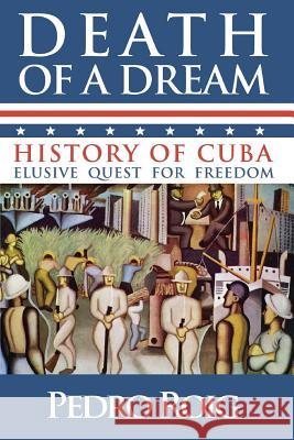 Death of a Dream: History of Cuba Elusive Quest for Freedom Pedro Roig 9781495289606 Createspace