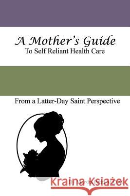 A Mother's Guide to Self-Reliant Health Care Marsha L. Petitt 9781495289804 Createspace