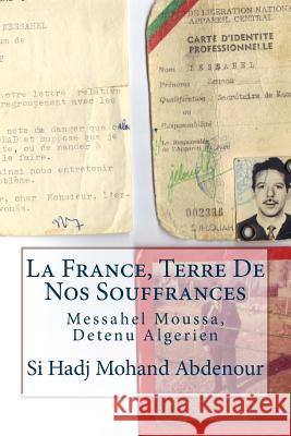 La France, Terre De Nos Souffrances: Messahel Moussa, Detenu Algerien Abdenour, Si Hadj Mohand 9781495289873