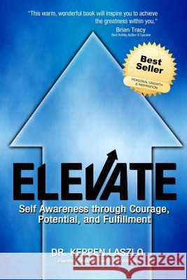 Elevate: Self Awareness through Courage, Potential, and Fulfillment Laszlo, Keppen 9781495290398 Createspace