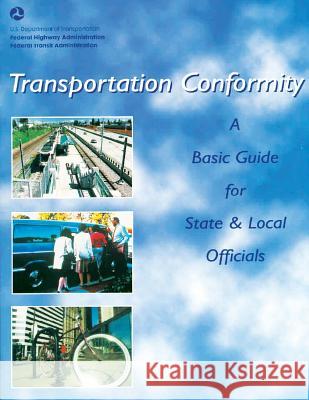 Transportation Conformity: A Basic Guide for State and Local Officials U. S. Department of Transportation       Federal Highway Administration 9781495291630 Createspace
