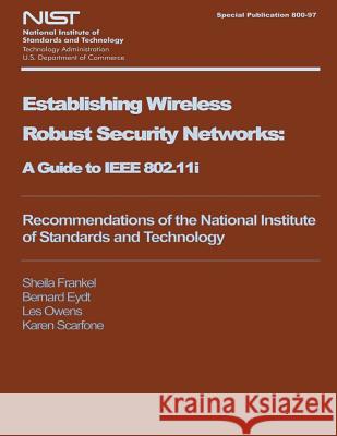 NIST Special Publication 800-97: Establishing Wireless Robust Security Networks U. S. Department of Commerce 9781495291807 Createspace