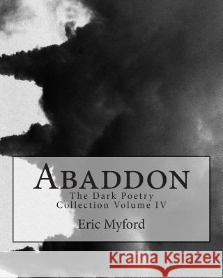 Abaddon: The Dark Poetry Collection Volume IV Eric Myford 9781495292132