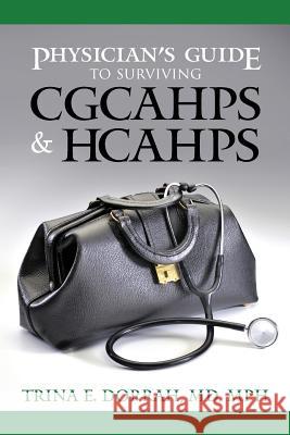 Physician's Guide to Surviving CGCAHPS & HCAHPS MD, Mph Trina E. Dorrah 9781495292613 Createspace