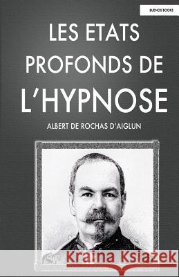 Les Etats Profonds de l'Hypnose Albert De Rocha 9781495295348 Createspace