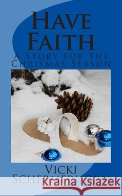 Have Faith: A Story for the Christmas Season Vicki Schermerhorn 9781495296017 Createspace