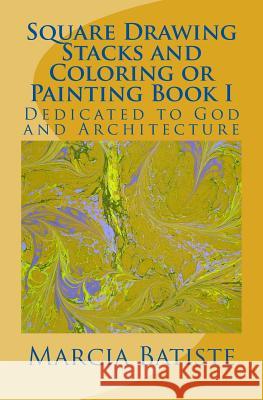 Square Drawing Stacks and Coloring or Painting Book I: Dedicated to God and Architecture Marcia Batiste 9781495297045