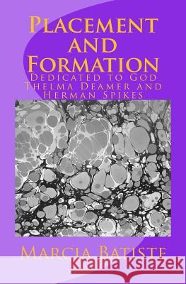 Placement and Formation: Dedicated to God Thelma Deamer and Herman Spikes Marcia Batiste 9781495297632