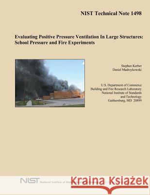 Evaluating Positive Pressure Ventilation In Large Structures: School Pressure and Fire Experiments U. S. Department of Commerce 9781495298615 Createspace