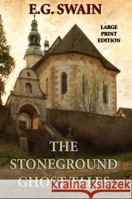 The Stoneground Ghost Tales - Large Print Edition E. G. Swain 9781495298707 Createspace