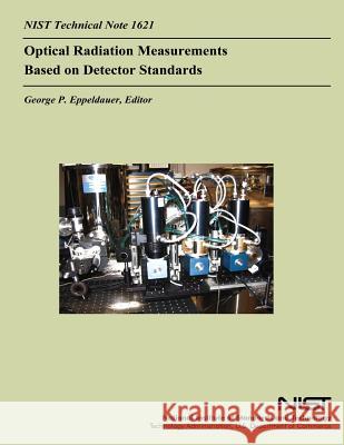 NIST Technical Note 1621: Optical Radiation Measurements Based on Detector Standards U. S. Department of Commerce 9781495299032 Createspace