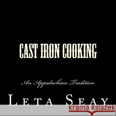 Cast Iron Cooking: An Appalachian Tradition Leta Seay Gibbs 9781495299193 Createspace