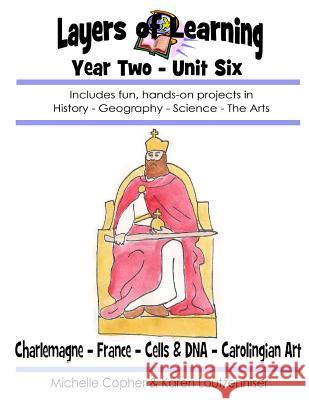 Layers of Learning Year Two Unit Six: Charlemagne, France, Cells & DNA, Carolingian Art Copher, Michelle 9781495299568 Createspace