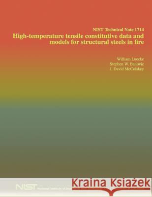 NIST Technical Note 1714: High-temperature tensile constitutive data and models for structural steels in fire U. S. Department of Commerce 9781495300493