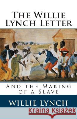 The Willie Lynch Letter and the Making of a Slave Willie Lynch 9781495300554 Createspace