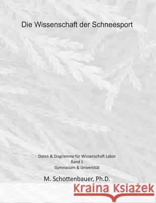 Die Wissenschaft der Schneesport: Band 1: Daten & Diagramme für Wissenschaft Labor Schottenbauer, M. 9781495300721