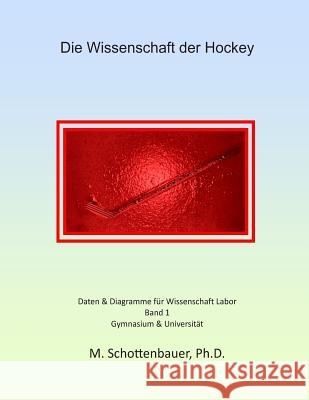 Die Wissenschaft der Hockey: Band 1: Daten & Diagramme für Wissenschaft Labor Schottenbauer, M. 9781495301032 Createspace