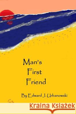 Man's First Friend MR Edward J. Urbanowski 9781495301469 Createspace
