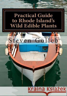 Practical Guide to Rhode Island's Wild Edible Plants: A Survival Guide Steven C. Golieb Steven C. Golieb 9781495302787 Createspace