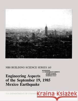 NBS Building Science Series 165: Engineering Aspects of September 19, 1985 Mexico Earthquake U. S. Department of Commerce 9781495303616 Createspace