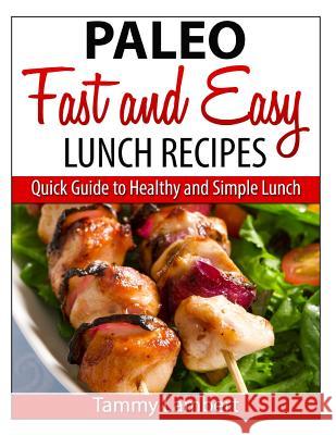 Paleo Fast and Easy Lunch Recipes: Quick Guide to Healthy and Simple Lunch Tammy Lambert 9781495304224 Createspace