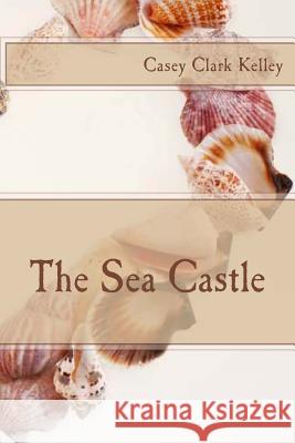 The Sea Castle Casey Clar 9781495304309 Createspace