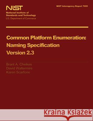 NIST Interagency Report 7695: Common Platform Enumeration Naming Specification Version 2.3 U. S. Department of Commerce 9781495305177 Createspace