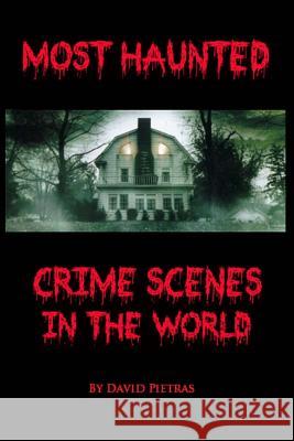 Most Haunted Crime Scenes In The World Pietras, David 9781495305191 Createspace