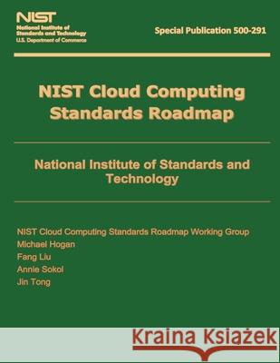 Special Publication 500 291: NIST Cloud Computing Standards Roadmap Version 1.0 U. S. Department of Commerce 9781495305344 Createspace Independent Publishing Platform