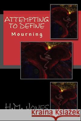 Attempting to Define: Mourning H. M. Jones 9781495305498 Createspace