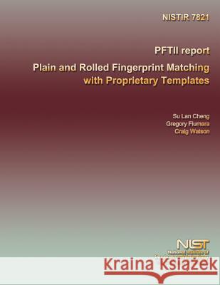 PFTII report Plain and Rolled Fingerprint Matching with Proprietary Templates U. S. Department of Commerce 9781495305665