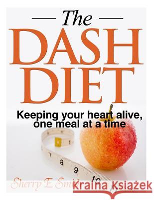 The Dash Diet: Keeping your heart alive, one meal at a time Smith, Sherry E. 9781495307928