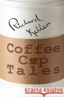 Coffee Cup Tales: stories inspired by overheard conversations at the coffee shop Richard Keller, Jennifer Schafer 9781495307980