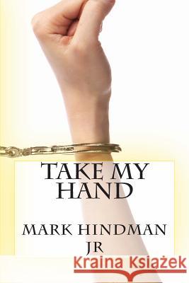 Take My Hand Mark Hindman 9781495308475 Createspace