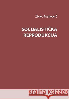 Socijalisticka Reprodukcija Dr Zivko Markovic Mozaikplus 9781495309755 Createspace