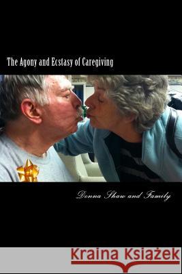 The Agony and Ecstasy of Caregiving: One family's heartfelt journey with terminal illness Riopel, Leslie Decamp 9781495310331 Createspace